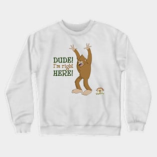 Dude! I'm right here! Love, Sasquatch Crewneck Sweatshirt